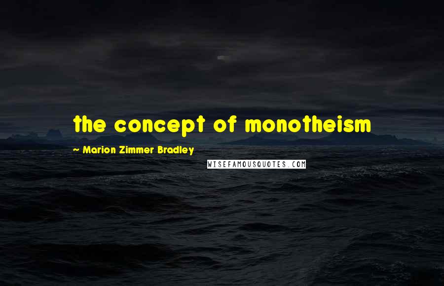 Marion Zimmer Bradley Quotes: the concept of monotheism