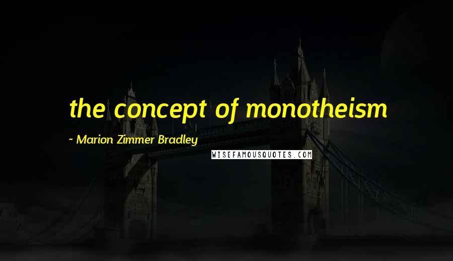 Marion Zimmer Bradley Quotes: the concept of monotheism