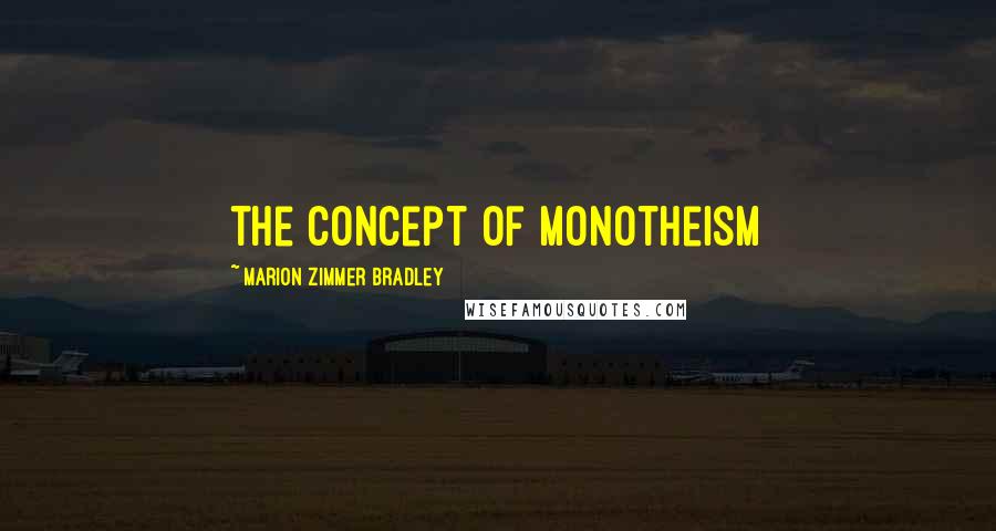 Marion Zimmer Bradley Quotes: the concept of monotheism