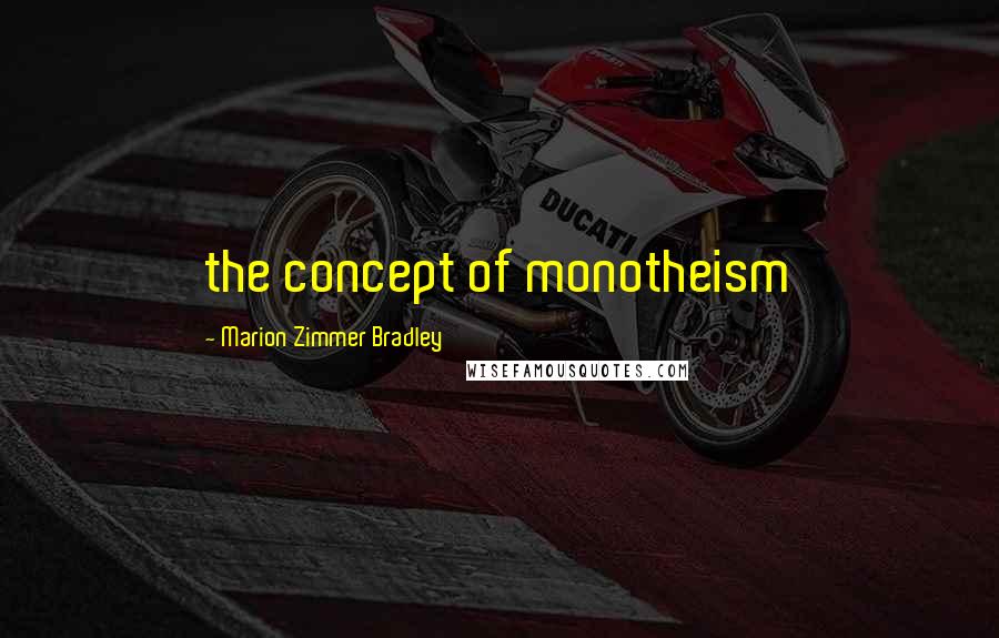 Marion Zimmer Bradley Quotes: the concept of monotheism