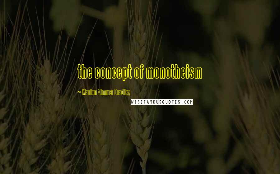 Marion Zimmer Bradley Quotes: the concept of monotheism