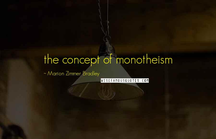 Marion Zimmer Bradley Quotes: the concept of monotheism