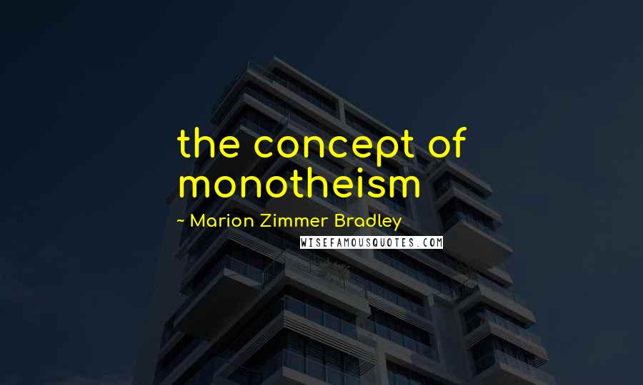 Marion Zimmer Bradley Quotes: the concept of monotheism