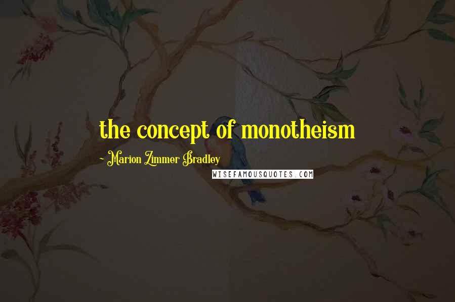 Marion Zimmer Bradley Quotes: the concept of monotheism