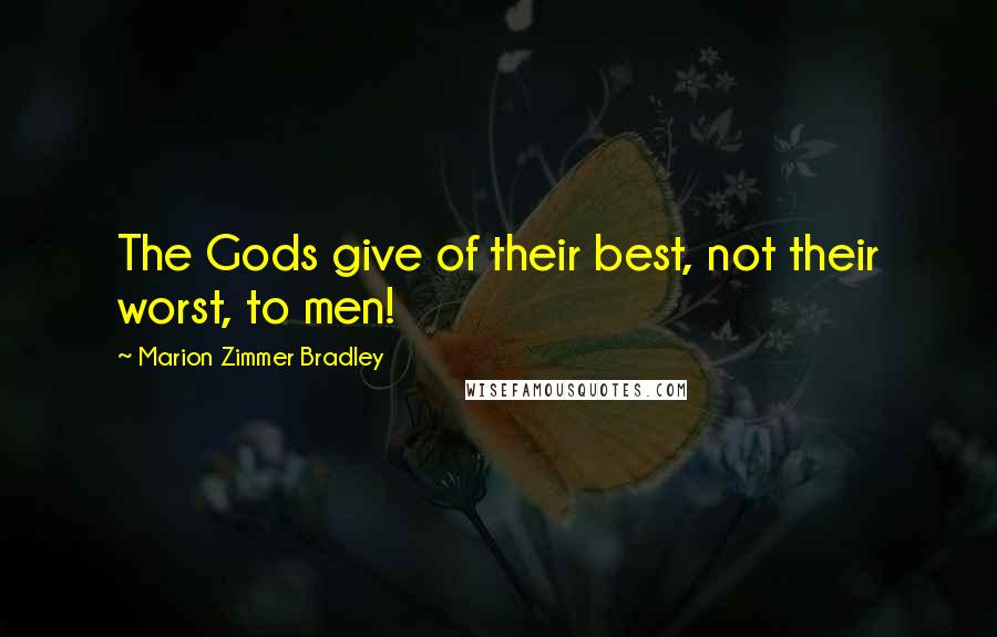 Marion Zimmer Bradley Quotes: The Gods give of their best, not their worst, to men!