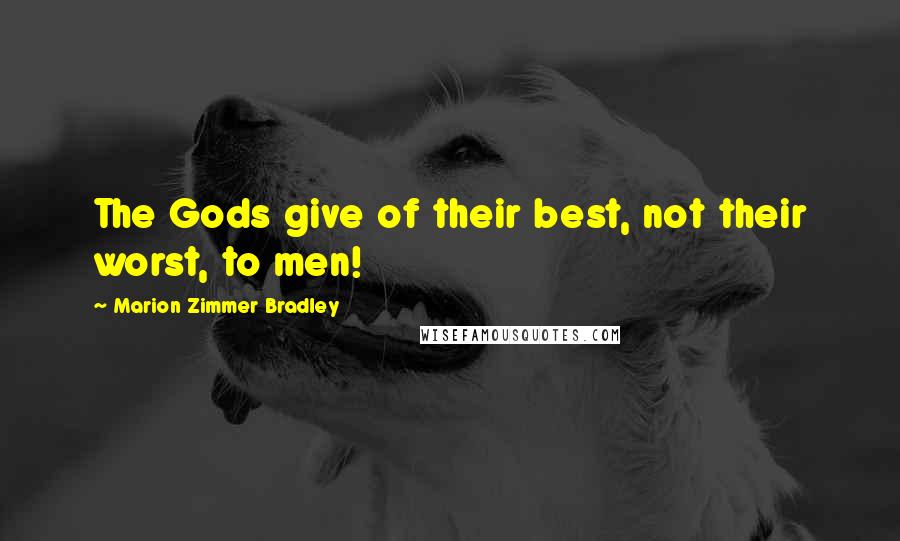 Marion Zimmer Bradley Quotes: The Gods give of their best, not their worst, to men!