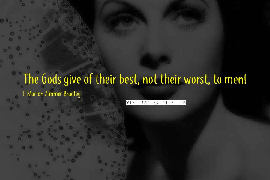 Marion Zimmer Bradley Quotes: The Gods give of their best, not their worst, to men!