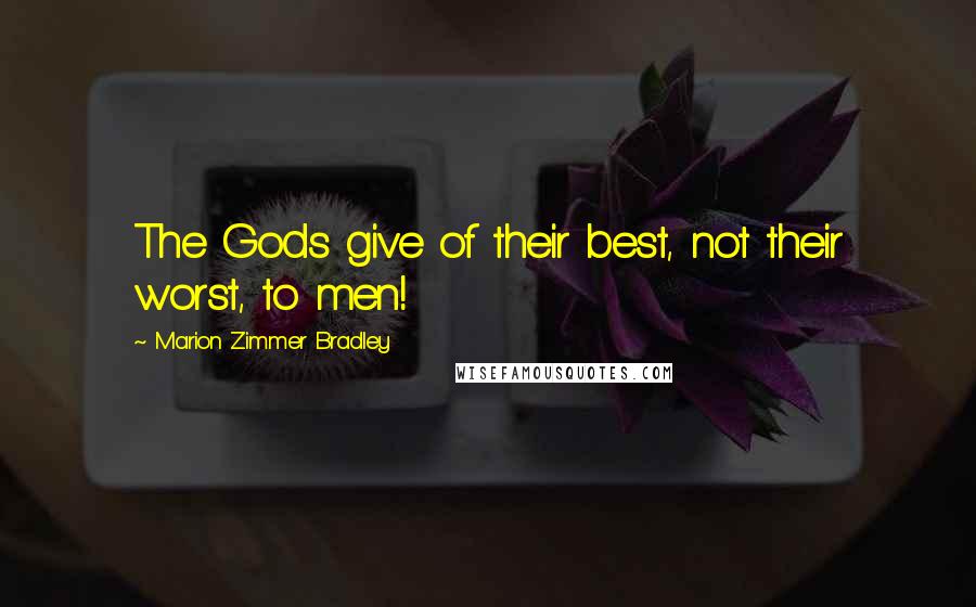 Marion Zimmer Bradley Quotes: The Gods give of their best, not their worst, to men!