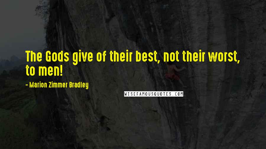 Marion Zimmer Bradley Quotes: The Gods give of their best, not their worst, to men!