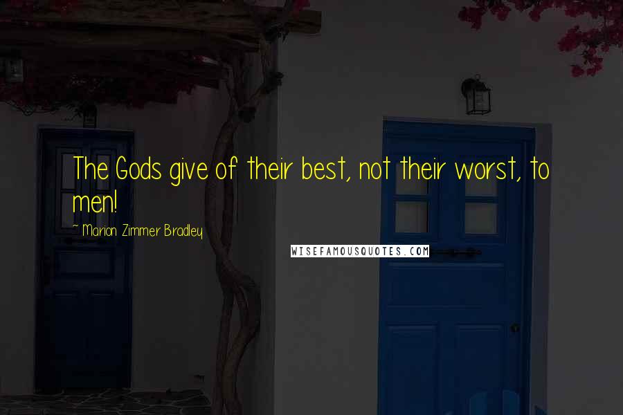 Marion Zimmer Bradley Quotes: The Gods give of their best, not their worst, to men!