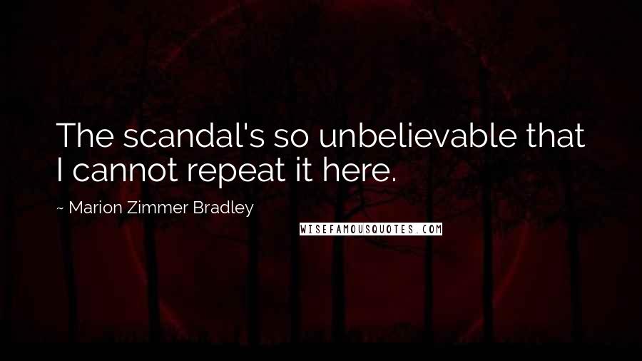 Marion Zimmer Bradley Quotes: The scandal's so unbelievable that I cannot repeat it here.