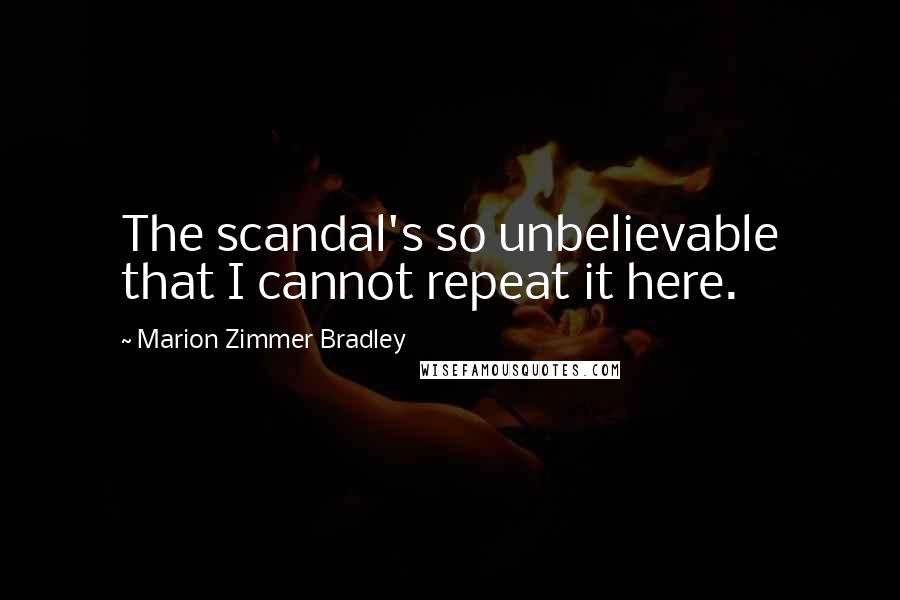 Marion Zimmer Bradley Quotes: The scandal's so unbelievable that I cannot repeat it here.