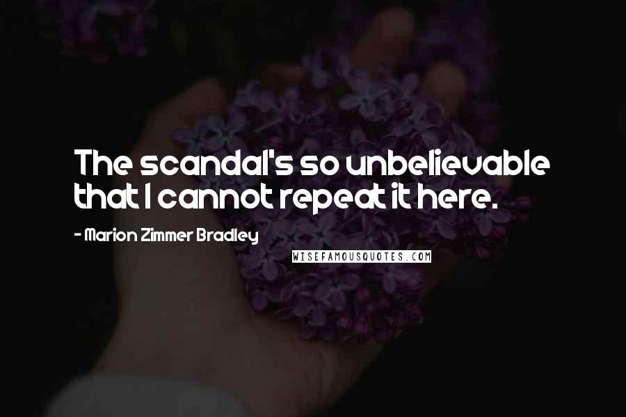 Marion Zimmer Bradley Quotes: The scandal's so unbelievable that I cannot repeat it here.