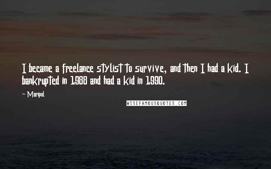 Maripol Quotes: I became a freelance stylist to survive, and then I had a kid. I bankrupted in 1988 and had a kid in 1990.