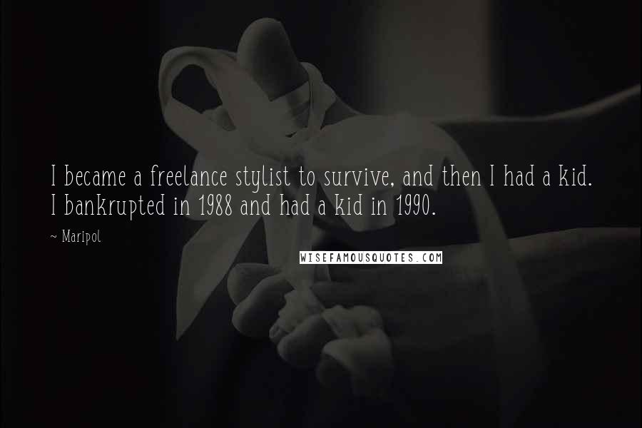 Maripol Quotes: I became a freelance stylist to survive, and then I had a kid. I bankrupted in 1988 and had a kid in 1990.