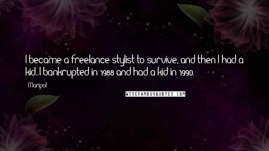 Maripol Quotes: I became a freelance stylist to survive, and then I had a kid. I bankrupted in 1988 and had a kid in 1990.