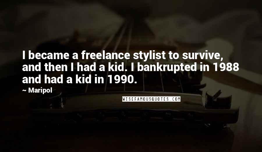 Maripol Quotes: I became a freelance stylist to survive, and then I had a kid. I bankrupted in 1988 and had a kid in 1990.