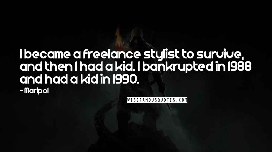 Maripol Quotes: I became a freelance stylist to survive, and then I had a kid. I bankrupted in 1988 and had a kid in 1990.