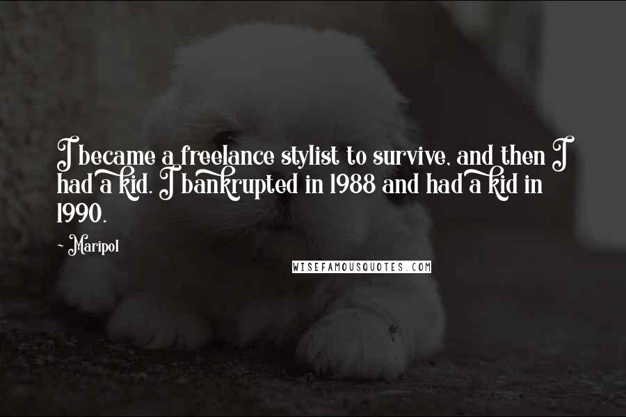 Maripol Quotes: I became a freelance stylist to survive, and then I had a kid. I bankrupted in 1988 and had a kid in 1990.