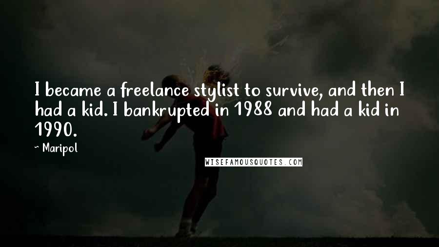 Maripol Quotes: I became a freelance stylist to survive, and then I had a kid. I bankrupted in 1988 and had a kid in 1990.