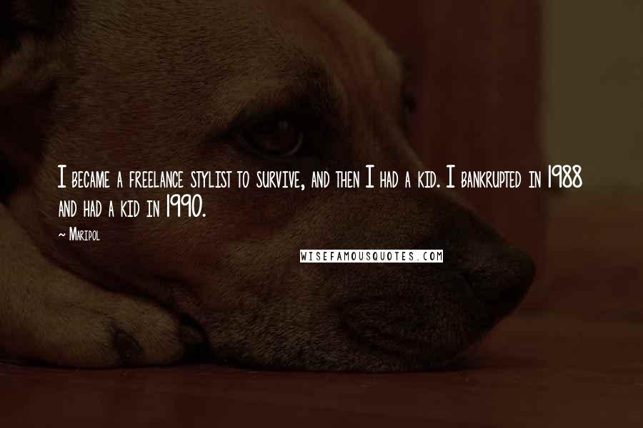 Maripol Quotes: I became a freelance stylist to survive, and then I had a kid. I bankrupted in 1988 and had a kid in 1990.