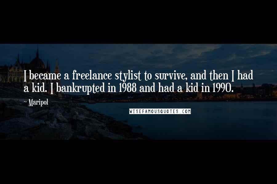 Maripol Quotes: I became a freelance stylist to survive, and then I had a kid. I bankrupted in 1988 and had a kid in 1990.