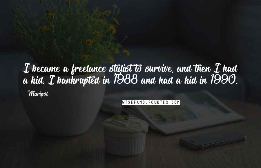 Maripol Quotes: I became a freelance stylist to survive, and then I had a kid. I bankrupted in 1988 and had a kid in 1990.