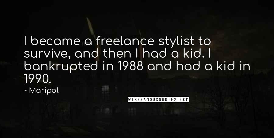 Maripol Quotes: I became a freelance stylist to survive, and then I had a kid. I bankrupted in 1988 and had a kid in 1990.