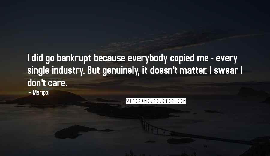 Maripol Quotes: I did go bankrupt because everybody copied me - every single industry. But genuinely, it doesn't matter. I swear I don't care.