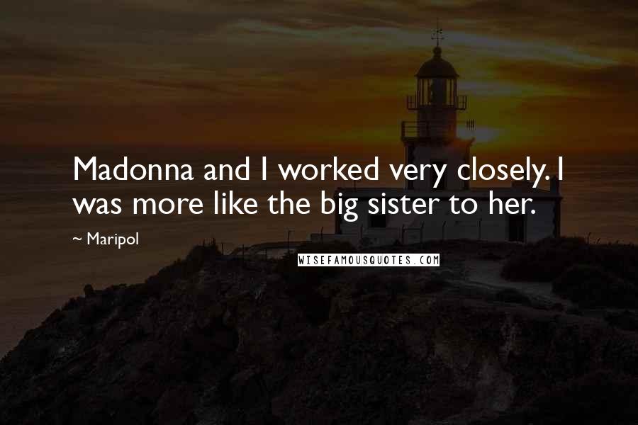 Maripol Quotes: Madonna and I worked very closely. I was more like the big sister to her.