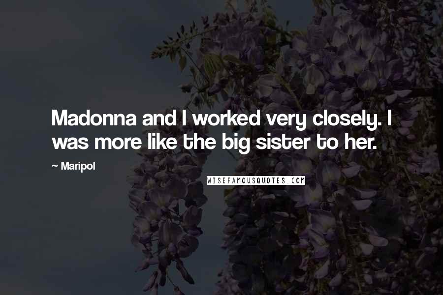 Maripol Quotes: Madonna and I worked very closely. I was more like the big sister to her.