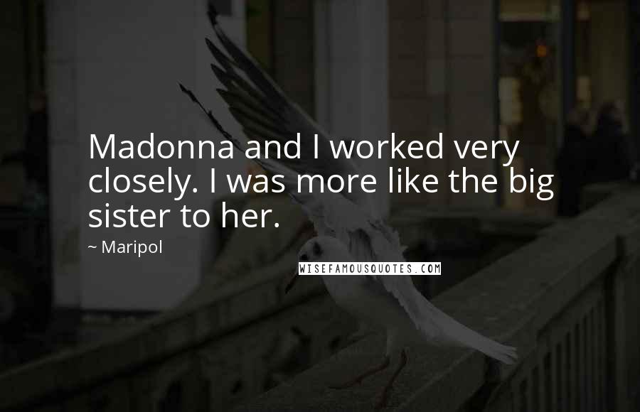 Maripol Quotes: Madonna and I worked very closely. I was more like the big sister to her.