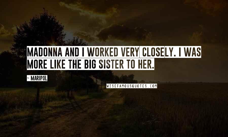 Maripol Quotes: Madonna and I worked very closely. I was more like the big sister to her.