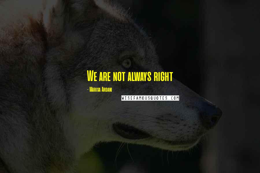 Marisa Ardani Quotes: We are not always right