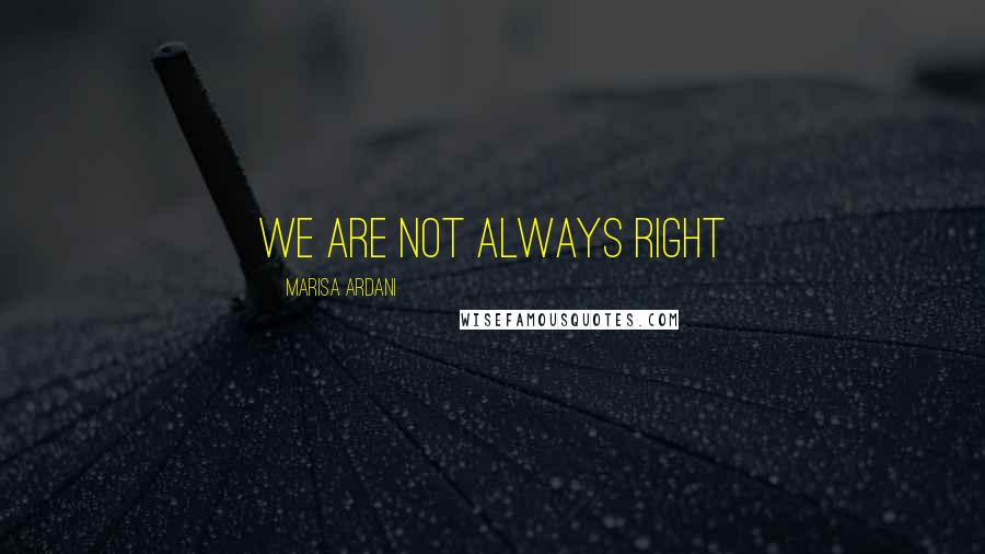 Marisa Ardani Quotes: We are not always right