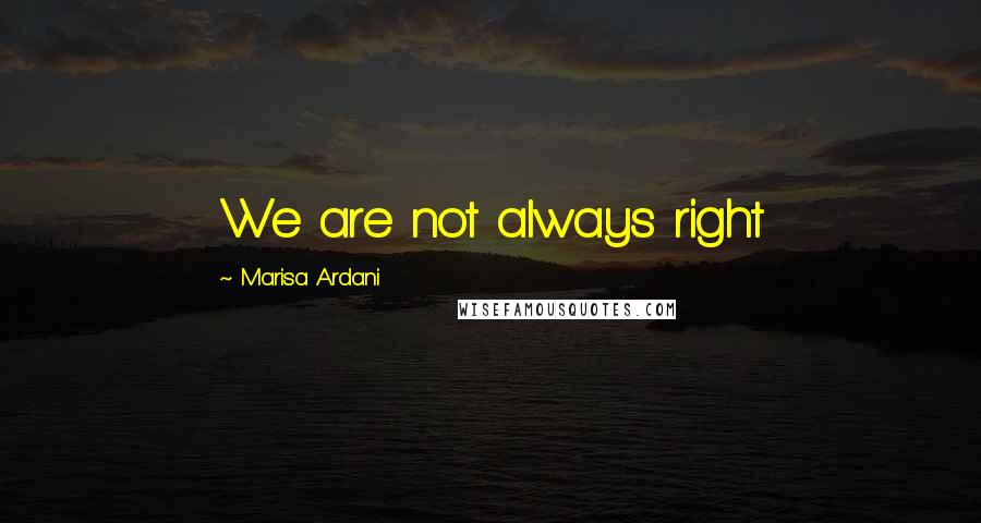 Marisa Ardani Quotes: We are not always right