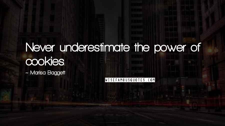 Marisa Baggett Quotes: Never underestimate the power of cookies.