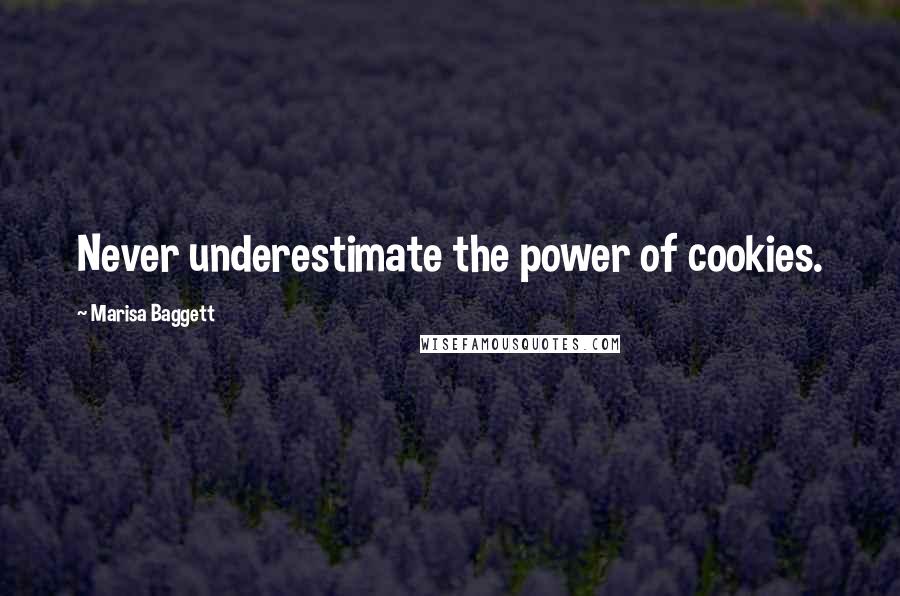 Marisa Baggett Quotes: Never underestimate the power of cookies.