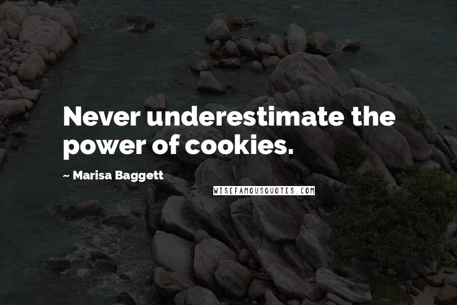 Marisa Baggett Quotes: Never underestimate the power of cookies.