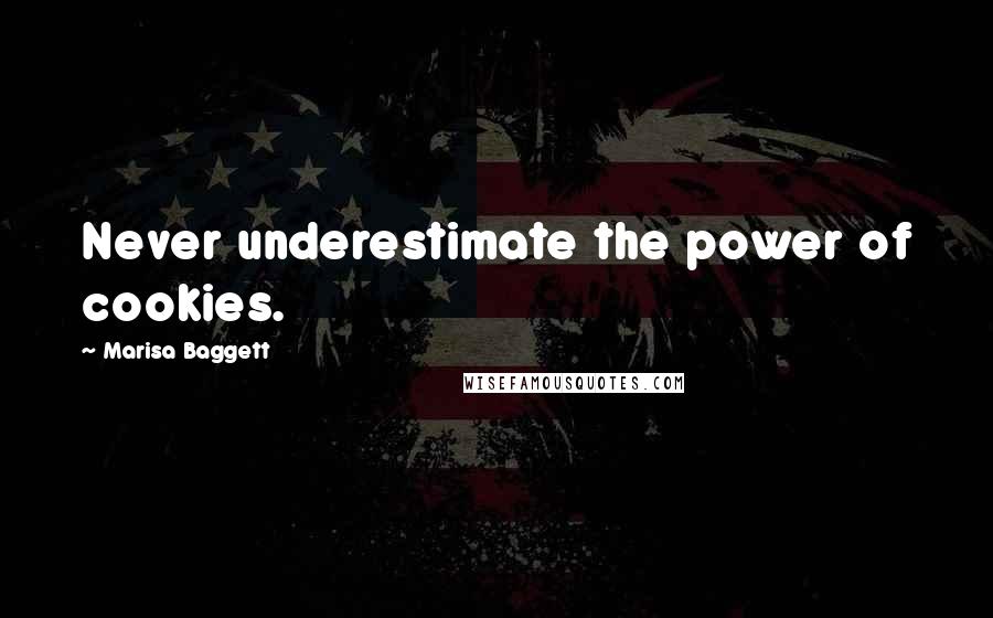 Marisa Baggett Quotes: Never underestimate the power of cookies.