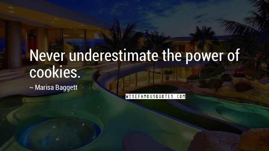 Marisa Baggett Quotes: Never underestimate the power of cookies.