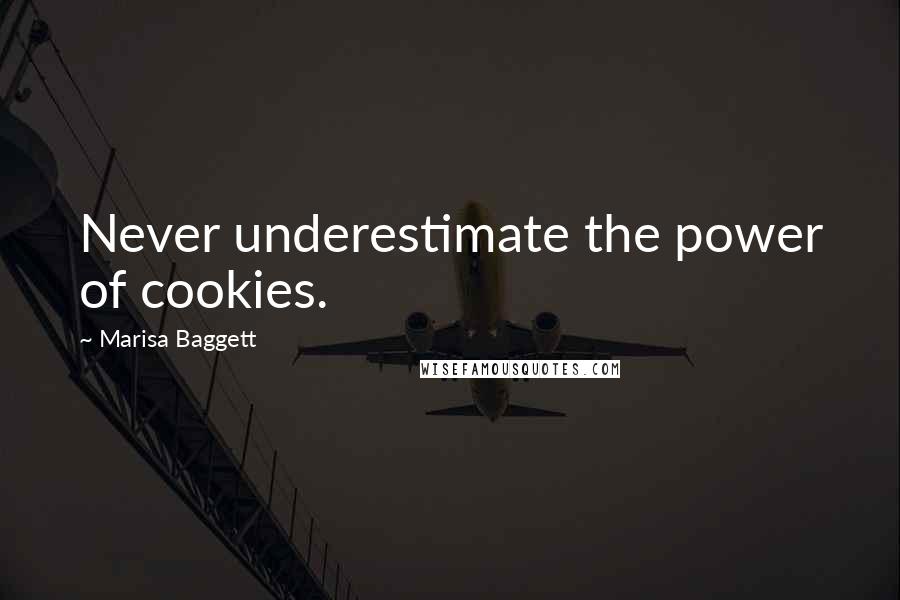 Marisa Baggett Quotes: Never underestimate the power of cookies.