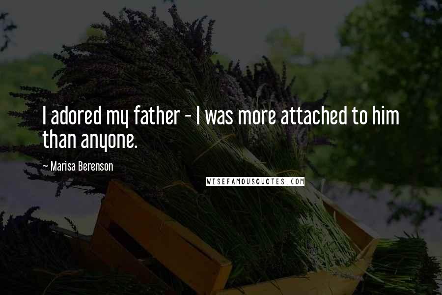 Marisa Berenson Quotes: I adored my father - I was more attached to him than anyone.