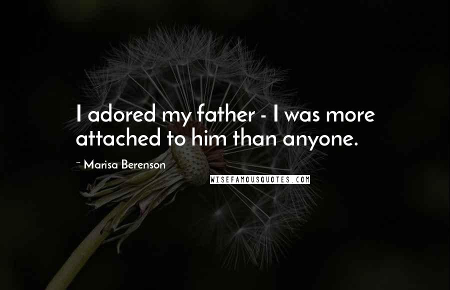 Marisa Berenson Quotes: I adored my father - I was more attached to him than anyone.