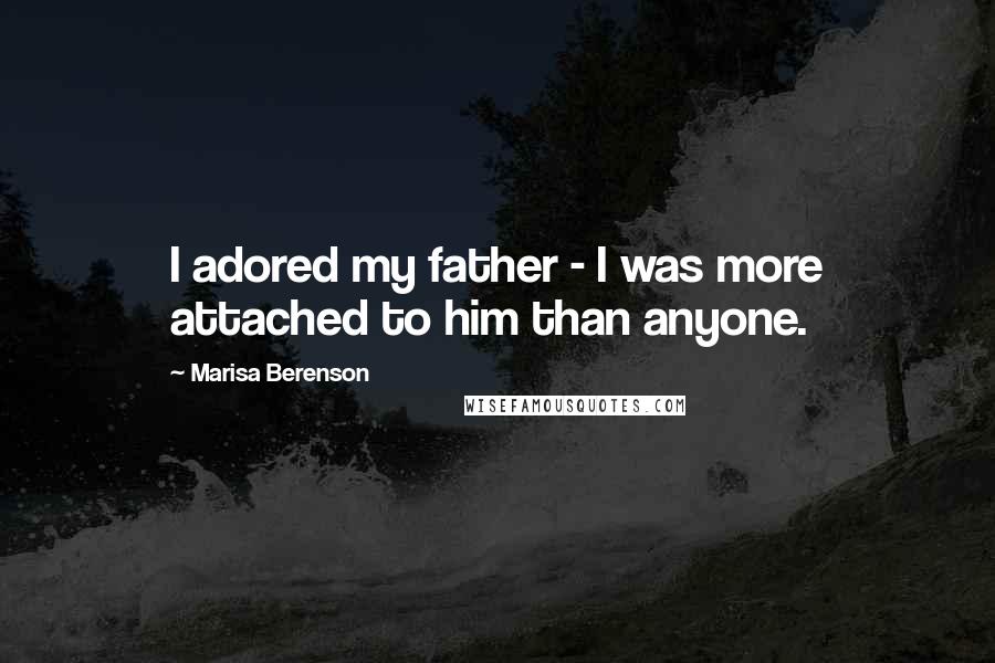 Marisa Berenson Quotes: I adored my father - I was more attached to him than anyone.