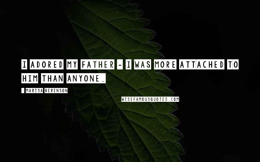 Marisa Berenson Quotes: I adored my father - I was more attached to him than anyone.