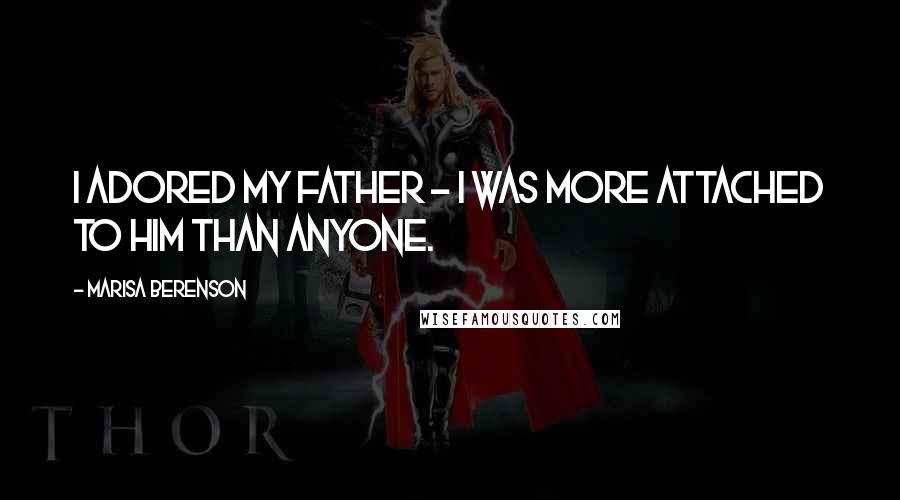 Marisa Berenson Quotes: I adored my father - I was more attached to him than anyone.