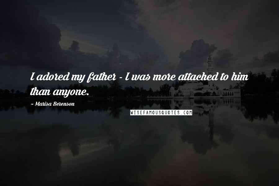 Marisa Berenson Quotes: I adored my father - I was more attached to him than anyone.