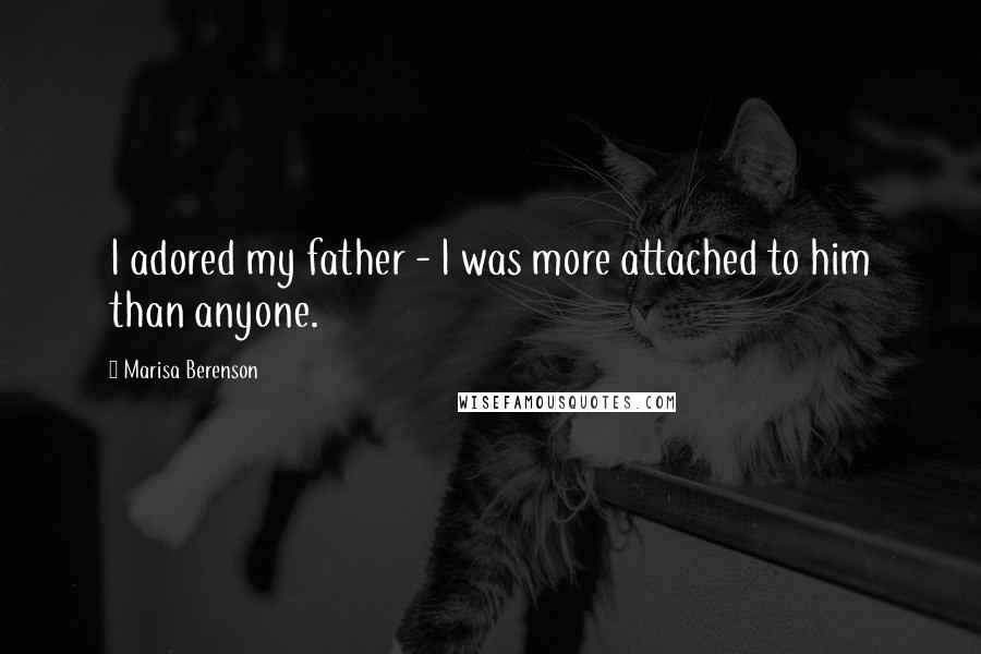 Marisa Berenson Quotes: I adored my father - I was more attached to him than anyone.