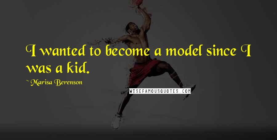Marisa Berenson Quotes: I wanted to become a model since I was a kid.